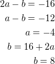 $2a-b=-16\\a-b=-12\\a=-4\\b=16+2a\\b=8$