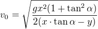 $v_0=\sqrt{\frac{gx^2(1+\tan^2\alpha)}{2(x\cdot\tan\alpha-y)}}$