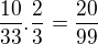 $\frac{10}{33}.\frac{2}{3}=\frac{20}{99}$