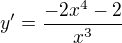$y'=\frac{-2x^4-2}{x^3}$