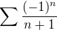 $\sum \frac{(-1)^n}{n+1}$