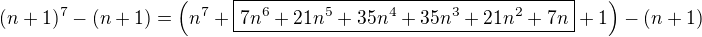 $(n+1)^7 - (n+1) = \( n^7+ \boxed{7 n^6+21 n^5+35 n^4+35 n^3+21 n^2+7 n}+1 \) - (n+1)$