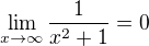 $ \lim_{x \to \infty }\frac {1} {x^2+1} =0 $