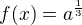 $f(x)=a^{\frac 13}$