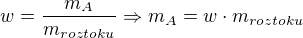 $w=\frac{m_{A}}{m_{roztoku}}\Rightarrow m_{A}=w\cdot m_{roztoku}$