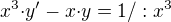 ${x^3}{\cdot}y'-x{\cdot}y=1 /:x^3$