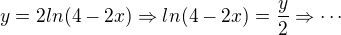 $y=2ln(4-2x)\Rightarrow ln(4-2x)=\frac{y}{2}\Rightarrow \cdots$