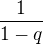 $\frac{1}{1-q}$