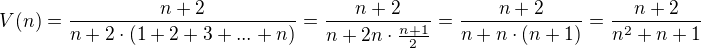 $V (n) =\frac{n+2}{n +2 \cdot (1 + 2 + 3 + ... + n)}=\frac{n+2}{n +2n\cdot \frac{n+1}{2}}=\frac{n+2}{n +n\cdot (n+1)}=\frac{n+2}{n^{2} +n+1}$