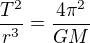 $\frac{T^2}{r^3}=\frac{4\pi^2}{GM}$