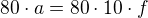 $80\cdot a=80\cdot 10\cdot f$