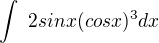 $\int\ 2sinx(cosx)^3dx$