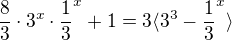 $\frac{8}{3}\cdot 3^{x}\cdot \frac{1}{3}^{x}+1=3\langle3^{3}-\frac{1}{3}^{x}\rangle$
