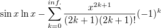 $\sin x\ln x-\sum_{k=0}^{inf.} \frac{x^{2k+1}}{(2k+1)(2k+1)!}(-1)^k$