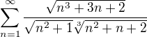 $\sum_{n=1}^{\infty }\frac{\sqrt{n^3+3n+2}}{\sqrt{n^2+1}\sqrt[3]{n^2+n+2}}$