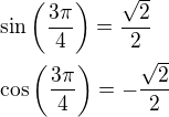 $\sin\left(\frac{3\pi}{4}\right)=\frac{\sqrt 2}{2}\nl\cos\left(\frac{3\pi}{4}\right)=-\frac{\sqrt 2}{2}$