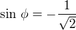 $\sin\,\phi=-\frac{1}{\sqrt 2}$