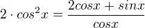 $2\cdot cos^2x=\frac{2cosx+sinx}{cosx}$