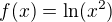 $f(x)=\ln(x^2)$