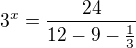 $3^{x}=\frac{24}{12-9-\frac{1}{3}}$