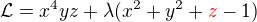 $\mathcal{L}=x^4yz+\lambda(x^2+y^2+\color{red}z\color{black}-1)$
