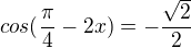 $cos(\frac{\pi }{4}-2x)=-\frac{\sqrt{2}}{2} $