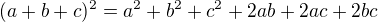 $(a+b+c)^2 = a^2 + b^2 +c^2 + 2ab +2ac+2bc$