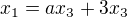 $x_{1}=ax_{3}+3x_{3}$