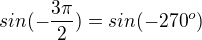 $sin(-\frac{3\pi}{2})=sin(-270^o)$