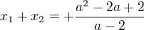$x_1 + x_2 = +\frac {a^2-2a+2}{a-2}$