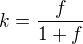 $k=\frac f{1+f}$