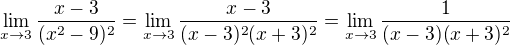 $\lim_{x\to3}\frac{x-3}{(x^{2}-9)^{2}}=\lim_{x\to3}\frac{x-3}{(x-3)^{2}(x+3)^{2}}=\lim_{x\to3}\frac{1}{(x-3)(x+3)^{2}}$