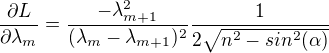 $\frac{\partial L}{\partial \lambda _{m}}=\frac{-\lambda^{2} _{m+1}}{(\lambda _{m}-\lambda _{m+1})^{2}}\frac{1}{2\sqrt{n^{2}-sin^{2}(\alpha )}}$