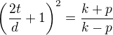 $\left(\frac{2t}{d}+1\right)^{2}=\frac{k+p}{k-p}$