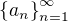 $\{a_n\}_{n=1}^\infty $