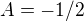 $A=-1/2$