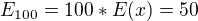 $E_{100}= 100*E(x) = 50$