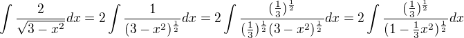 kopírovat do textarea $\int\frac{2}{\sqrt{3-x^{2}}}dx=2\int\frac{1}{(3-x^{2})^{\frac{1}{2}}}dx=2\int\frac{(\frac{1}{3})^{\frac{1}{2}}}{(\frac{1}{3})^{\frac{1}{2}}(3-x^{2})^{\frac{1}{2}}}dx=2\int\frac{(\frac{1}{3})^{\frac{1}{2}}}{(1-\frac{1}{3}x^{2})^{\frac{1}{2}}}dx$