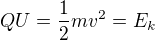 $QU=\frac{1}{2}mv^{2}=E_{k}$