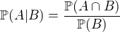 $\mathbb{P}(A|B)=\frac{\mathbb{P}(A\cap B)}{\mathbb{P}(B)}$