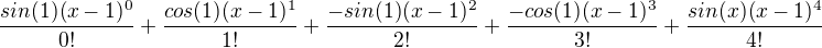 $\frac{sin(1)(x-1)^0}{0!}+\frac{cos(1)(x-1)^1}{1!}+\frac{-sin(1)(x-1)^2}{2!}+\frac{-cos(1)(x-1)^3}{3!}+\frac{sin(x)(x-1)^4}{4!}$