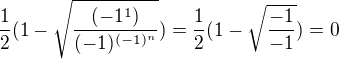 $\frac{1}{2}(1-\sqrt{\frac{(-1^1)}{(-1)^{(-1)^n}}})=\frac{1}{2}(1-\sqrt{\frac{-1}{-1}})=0$