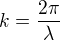 $k=\frac{2 \pi}{\lambda}$