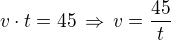 $v\cdot t=45\,\Rightarrow\,v=\frac{45}{t}$