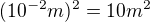 $(10^{-2}m)^{2}=10m^{2}$