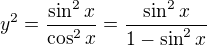 $y^2=\frac{\sin^2x}{\cos^2x}=\frac{\sin^2x}{1-\sin^2x}$