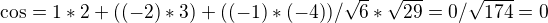 $\cos=1*2+((-2)*3)+((-1)*(-4))/\sqrt{6}*\sqrt{29}=0/\sqrt{174}=0 $