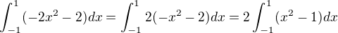 $\int_{-1}^{1} (-2x^{2}-2) dx = \int_{-1}^{1} 2(-x^{2}-2) dx = 2\int_{-1}^{1}(x^{2}-1) dx$