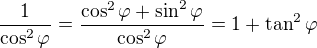 $\frac1{\cos^2\varphi}=\frac{\cos^2\varphi+\sin^2\varphi}{\cos^2\varphi}=1+\tan^2\varphi$