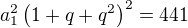$a_1^{2}\left(1+q+q^{2}\right)^{2}=441$